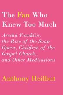9780375400803-037540080X-The Fan Who Knew Too Much: Aretha Franklin, the Rise of the Soap Opera, Children of the Gospel Church, and Other Meditations