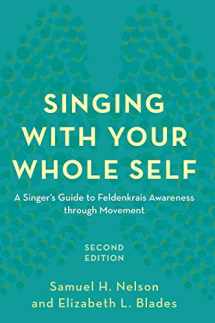 9781538107683-1538107686-Singing with Your Whole Self: A Singer's Guide to Feldenkrais Awareness through Movement