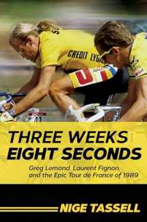 9781643130231-1643130234-Three Weeks, Eight Seconds: Greg Lemond, Laurent Fignon, and the Epic Tour de France of 1989