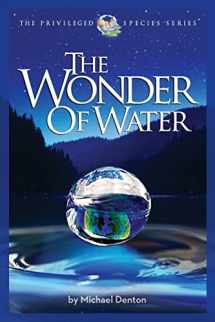 9781936599479-1936599473-The Wonder of Water: Water's Profound Fitness for Life on Earth and Mankind (Privileged Species Series)