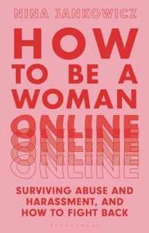9781350267572-1350267570-How to Be A Woman Online: Surviving Abuse and Harassment, and How to Fight Back