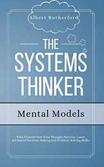 9781951385781-1951385780-The Systems Thinker - Mental Models: Take Control Over Your Thought Patterns. Learn Advanced Decision-Making and Problem-Solving Skills.