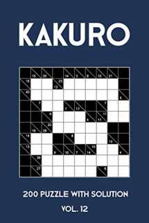 9781701614857-1701614855-Kakuro 200 Puzzle With Solution Vol. 12: Cross Sums Puzzle Book, hard,10x10, 2 puzzles per page