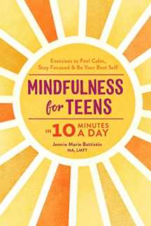 9781641524377-1641524375-Mindfulness for Teens in 10 Minutes a Day: Exercises to Feel Calm, Stay Focused & Be Your Best Self