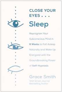 9781950665037-1950665038-Close Your Eyes, Sleep: Reprogram Your Subconscious Mind in 6 Weeks to Fall Asleep Naturally and Wake Up Energized with the Groundbreaking Power of Self-Hypnosis