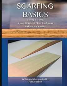 9781505637823-1505637821-Scarfing Basics: Cutting & Gluing, Strong, Straight, & Clean Scarf Joints in Plywood & Lumber