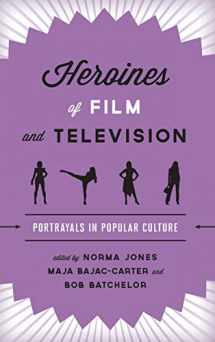 9781442231498-1442231491-Heroines of Film and Television: Portrayals in Popular Culture