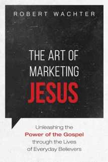 9781725281691-1725281694-The Art of Marketing Jesus: Unleashing the Power of the Gospel through the Lives of Everyday Believers