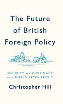 9781509524617-1509524614-The Future of British Foreign Policy: Security and Diplomacy in a World After Brexit