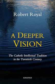9781586179908-158617990X-A Deeper Vision: The Catholic Intellectual Tradition in the Twentieth Century
