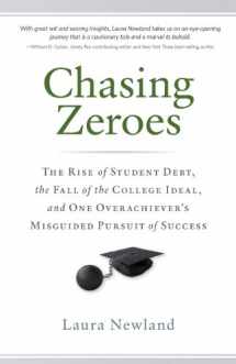 9780989776509-0989776506-Chasing Zeroes: The Rise of Student Debt, the Fall of the College Ideal, and One Overachiever’s Misguided Pursuit of Success