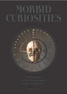 9781780678665-1780678665-Morbid Curiosities: Collections of the Uncommon and the Bizarre (Skulls, Mummified Body Parts, Taxidermy and more, remarkable, curious, macabre collections)