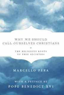 9781594035647-1594035644-Why We Should Call Ourselves Christians: The Religious Roots of Free Societies