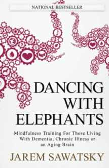 9781775382188-1775382184-Dancing with Elephants: Mindfulness Training For Those Living With Dementia, Chronic Illness or an Aging Brain