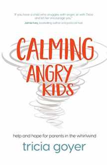 9781434711007-1434711005-Calming Angry Kids: Help and Hope for Parents in the Whirlwind