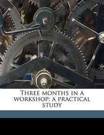 9781177718424-1177718421-Three months in a workshop; a practical study