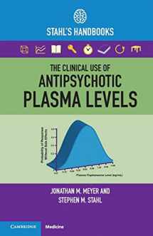 9781009009898-1009009893-The Clinical Use of Antipsychotic Plasma Levels (Stahl's Essential Psychopharmacology Handbooks)