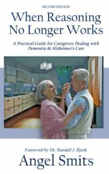 9781950349562-195034956X-When Reasoning No Longer Works: A Practical Guide for Caregivers Dealing with Dementia & Alzheimer's Care