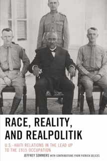 9781498509169-1498509169-Race, Reality, and Realpolitik: U.S.–Haiti Relations in the Lead Up to the 1915 Occupation