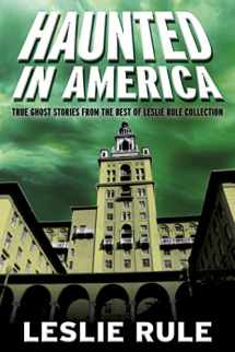 9781524875176-1524875171-Haunted in America: True Ghost Stories From The Best of Leslie Rule Collection