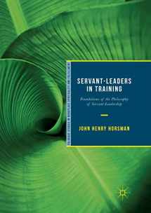 9783030065577-303006557X-Servant-Leaders in Training: Foundations of the Philosophy of Servant-Leadership (Palgrave Studies in Workplace Spirituality and Fulfillment)