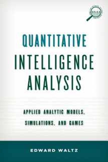 9781442235861-1442235861-Quantitative Intelligence Analysis: Applied Analytic Models, Simulations, and Games (Security and Professional Intelligence Education Series)