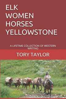 9781678466701-1678466700-ELK WOMEN HORSES YELLOWSTONE: A LIFETIME COLLECTION OF WESTERN WRITING