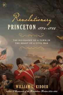 9781682619391-1682619397-Revolutionary Princeton 1774-1783: The Biography of an American Town in the Heart of a Civil War