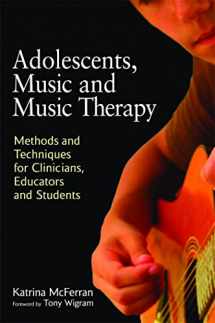 9781849050197-1849050198-Adolescents, Music and Music Therapy: Methods and Techniques for Clincians, Educators and Students