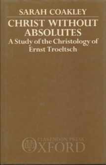 9780198266709-0198266707-Christ without Absolutes: A Study of the Christology of Ernst Troeltsch
