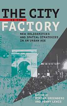 9781501705533-1501705539-The City Is the Factory: New Solidarities and Spatial Strategies in an Urban Age
