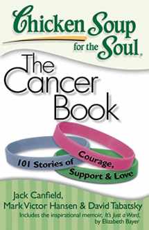9781935096306-1935096303-Chicken Soup for the Soul: The Cancer Book: 101 Stories of Courage, Support & Love