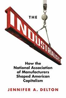 9780691167862-0691167869-The Industrialists: How the National Association of Manufacturers Shaped American Capitalism (Politics and Society in Modern America, 135)