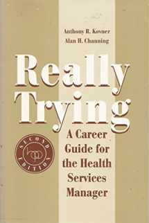 9781567930016-1567930018-Really Trying: A Career Guide for the Health Services Manager
