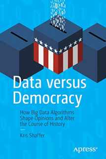 9781484245392-1484245393-Data versus Democracy: How Big Data Algorithms Shape Opinions and Alter the Course of History