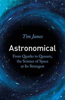 9781472144324-1472144325-Astronomical: From Quark-stars to Wormholes, the Weird Science of Our Universe