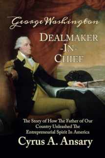 9781732687905-1732687900-George Washington Dealmaker-In-Chief: The Story of How The Father of Our Country Unleashed The Entrepreneurial Spirit in America