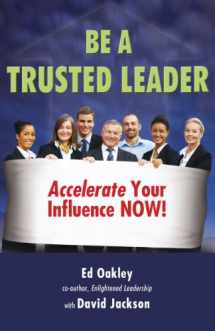 9780962825583-0962825581-Be A Trusted Leader: Accelerate Your Influence NOW!