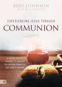 9780768456349-0768456347-Experiencing Jesus Through Communion: A 40-Day Prayer Journey to Unlock the Deeper Power of the Lord's Supper