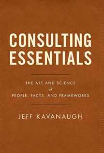 9781544510675-1544510675-Consulting Essentials: The Art and Science of People, Facts, and Frameworks