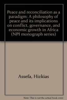 9789966990501-996699050X-Peace and reconciliation as a paradigm: A philosophy of peace and its implications on conflict, governance, and economic growth in Africa (NPI monograph series)