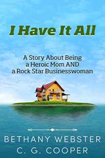 9781497438866-1497438861-I Have It All: A Story About Being A Heroic Mom and A Rock Star Businesswoman (The Mentor Code Series)