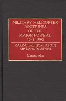 9780313285226-0313285225-Military Helicopter Doctrines of the Major Powers, 1945-1992: Making Decisions about Air-Land Warfare (Contributions in Military Studies)