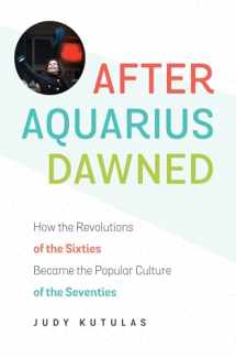 9781469632902-146963290X-After Aquarius Dawned: How the Revolutions of the Sixties Became the Popular Culture of the Seventies