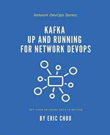 9781957046037-1957046031-Kafka Up and Running for Network DevOps: Set Your Network Data in Motion
