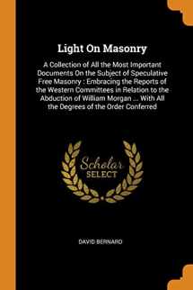 9780342413744-0342413740-Light On Masonry: A Collection of All the Most Important Documents On the Subject of Speculative Free Masonry : Embracing the Reports of the Western ... With All the Degrees of the Order Conferred