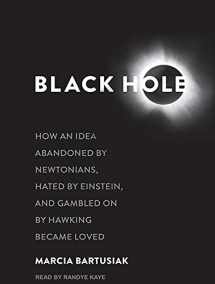 9781494507077-1494507072-Black Hole: How an Idea Abandoned by Newtonians, Hated by Einstein, and Gambled on by Hawking Became Loved