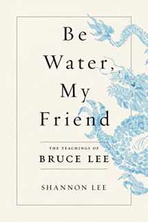 9781250206688-1250206685-Be Water, My Friend: The Teachings of Bruce Lee