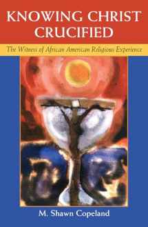 9781626982987-1626982988-Knowing Christ Crucified: The Witness of African American Religious Experience