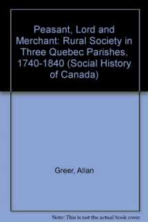 9780802025593-0802025595-Peasant, Lord, and Merchant: Rural Society in Three Quebec Parishes, 1740-1840 (Social History of Canada)
